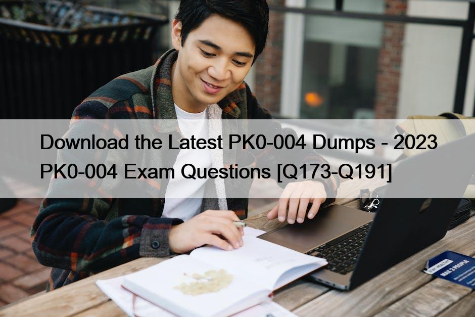 Download the Latest PK0-004 Dumps – 2023 PK0-004 Exam Questions [Q173-Q191]