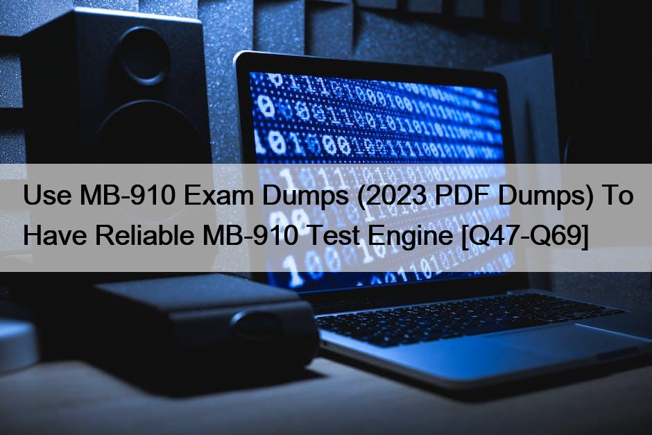 Use MB-910 Exam Dumps (2023 PDF Dumps) To Have Reliable MB-910 Test Engine [Q47-Q69]