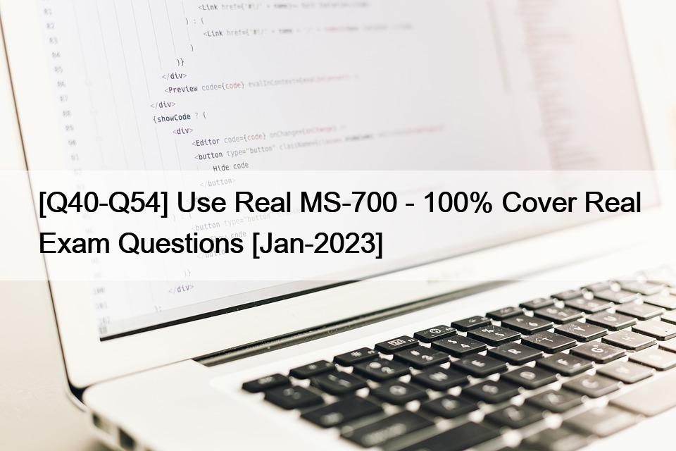 [Q40-Q54] Use Real MS-700 – 100% Cover Real Exam Questions [Jan-2023]