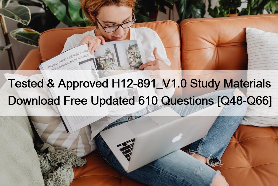Tested & Approved H12-891_V1.0 Study Materials Download Free Updated 610 Questions [Q48-Q66]
