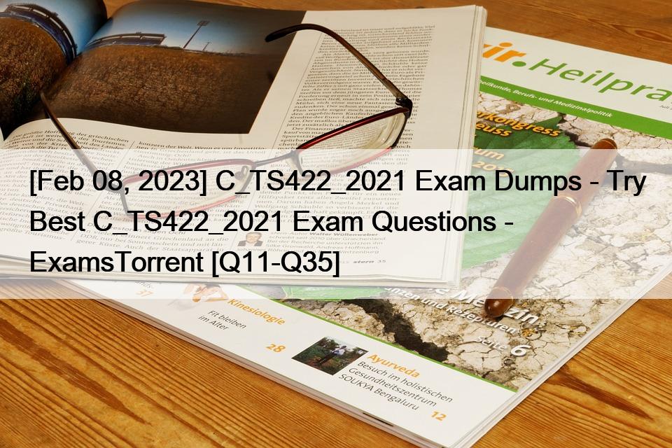 [Feb 08, 2023] C_TS422_2021 Exam Dumps – Try Best C_TS422_2021 Exam Questions – ExamsTorrent [Q11-Q35]
