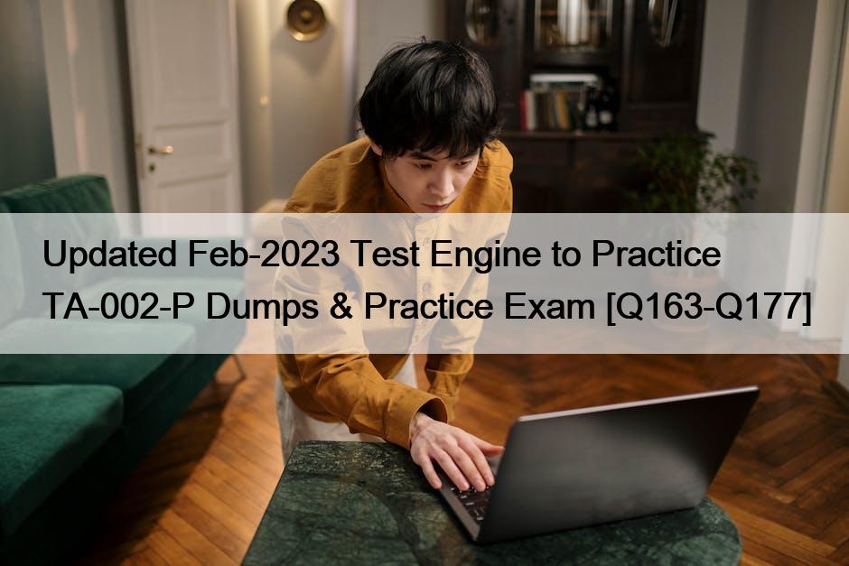 Updated Feb-2023 Test Engine to Practice TA-002-P Dumps & Practice Exam [Q163-Q177]