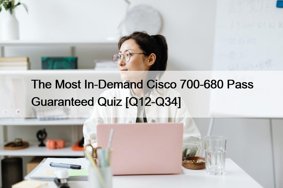 The Most In-Demand Cisco 700-680 Pass Guaranteed Quiz [Q12-Q34]