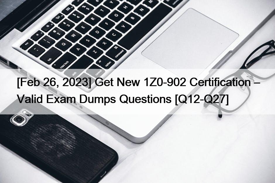 [Feb 26, 2023] Get New 1Z0-902 Certification – Valid Exam Dumps Questions [Q12-Q27]