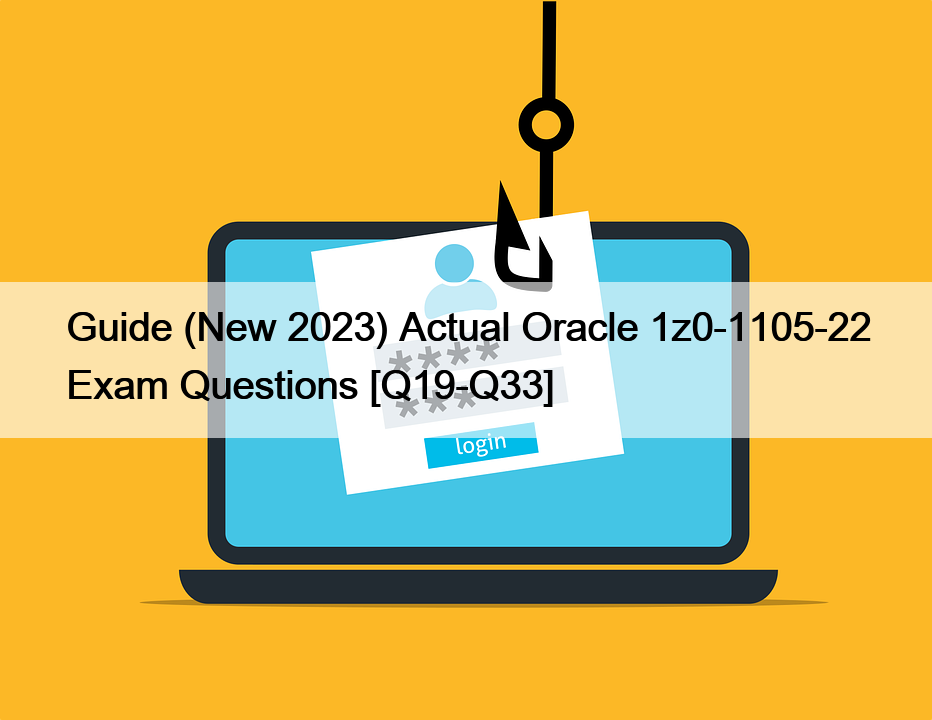 Guide (New 2023) Actual Oracle 1z0-1105-22 Exam Questions [Q19-Q33]