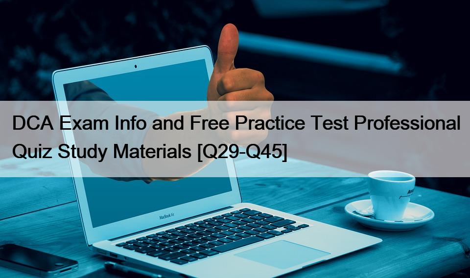 DCA Exam Info and Free Practice Test Professional Quiz Study Materials [Q29-Q45]