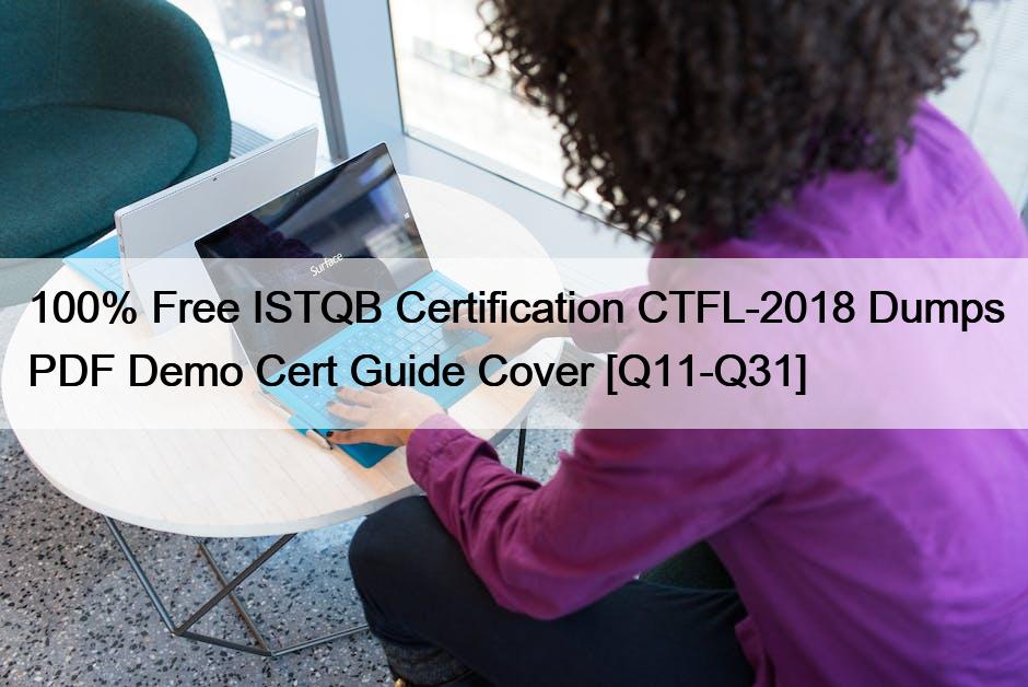 100% Free ISTQB Certification CTFL-2018 Dumps PDF Demo Cert Guide Cover [Q11-Q31]