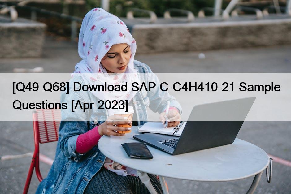 [Q49-Q68] Download SAP C-C4H410-21 Sample Questions [Apr-2023]