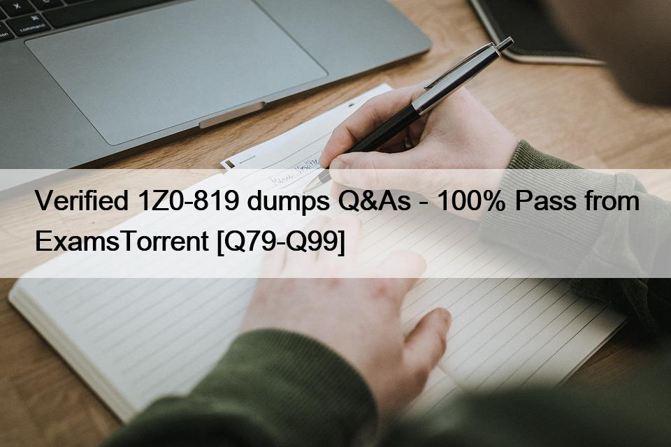 Verified 1Z0-819 dumps Q&As – 100% Pass from ExamsTorrent [Q79-Q99]