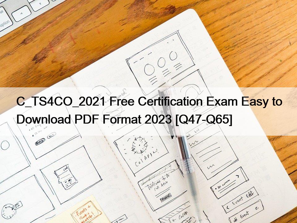 C_TS4CO_2021 Free Certification Exam Easy to Download PDF Format 2023 [Q47-Q65]