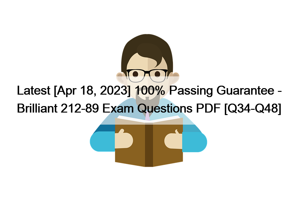 Latest [Apr 18, 2023] 100% Passing Guarantee – Brilliant 212-89 Exam Questions PDF [Q34-Q48]