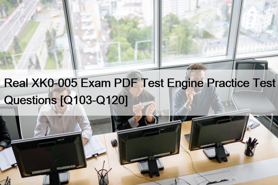 Real XK0-005 Exam PDF Test Engine Practice Test Questions [Q103-Q120]