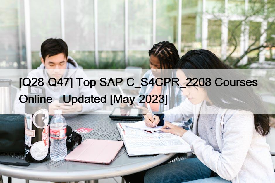 [Q28-Q47] Top SAP C_S4CPR_2208 Courses Online – Updated [May-2023]