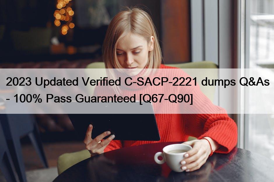 2023 Updated Verified C-SACP-2221 dumps Q&As – 100% Pass Guaranteed [Q67-Q90]