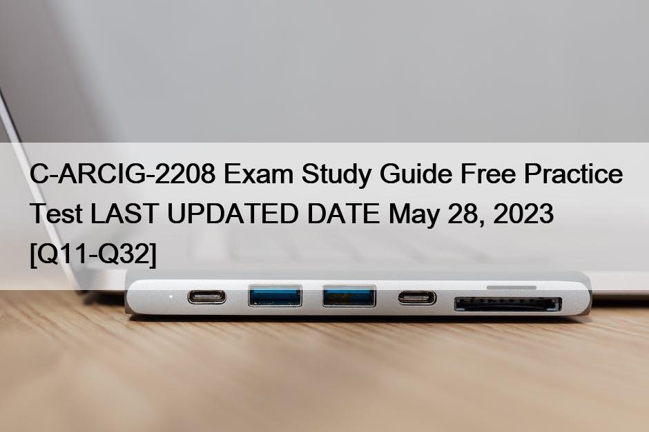 C-ARCIG-2208 Exam Study Guide Free Practice Test LAST UPDATED DATE May 28, 2023 [Q11-Q32]