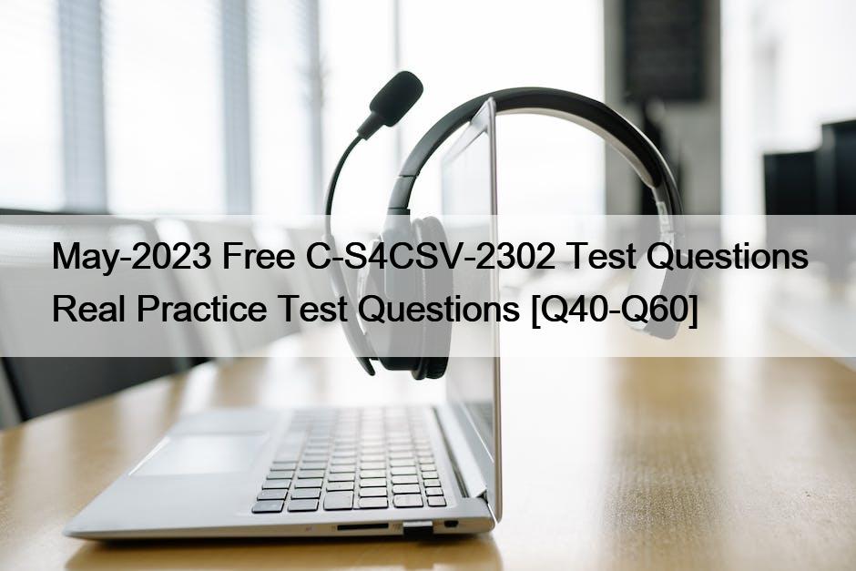 May-2023 Free C-S4CSV-2302 Test Questions Real Practice Test Questions [Q40-Q60]