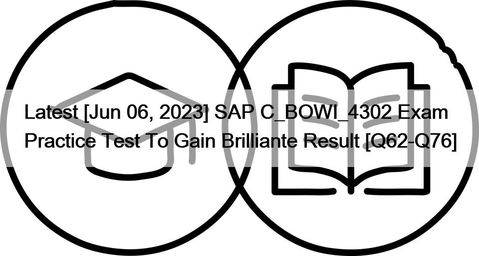 Latest [Jun 06, 2023] SAP C_BOWI_4302 Exam Practice Test To Gain Brilliante Result [Q62-Q76]