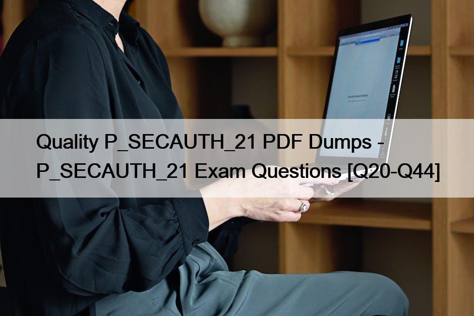 Quality P_SECAUTH_21 PDF Dumps – P_SECAUTH_21 Exam Questions [Q20-Q44]
