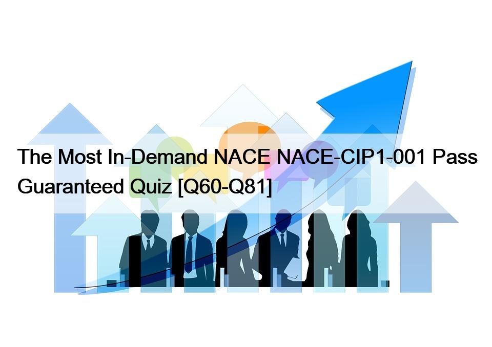 The Most In-Demand NACE NACE-CIP1-001 Pass Guaranteed Quiz [Q60-Q81]