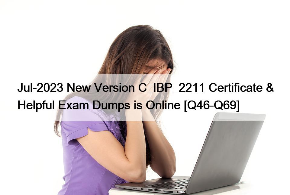Jul-2023 New Version C_IBP_2211 Certificate & Helpful Exam Dumps is Online [Q46-Q69]