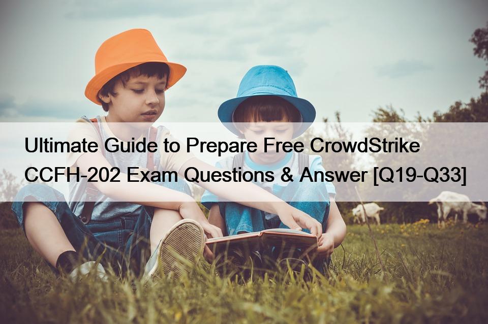 Ultimate Guide to Prepare Free CrowdStrike CCFH-202 Exam Questions & Answer [Q19-Q33]