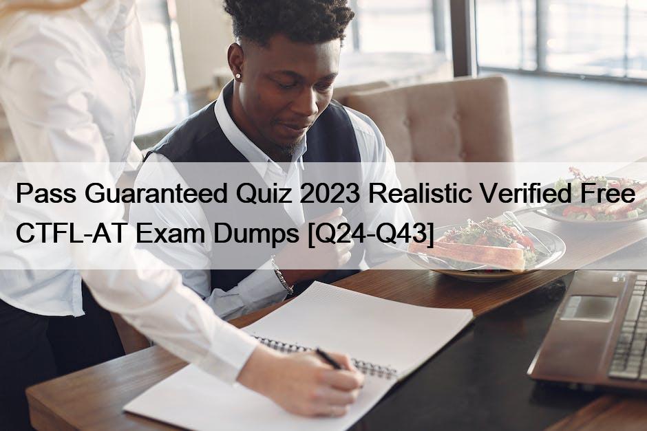 Pass Guaranteed Quiz 2023 Realistic Verified Free CTFL-AT Exam Dumps [Q24-Q43]