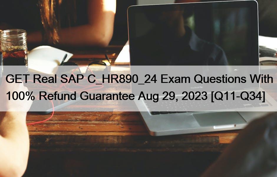 GET Real SAP C_HR890_24 Exam Questions With 100% Refund Guarantee Aug 29, 2023 [Q11-Q34]