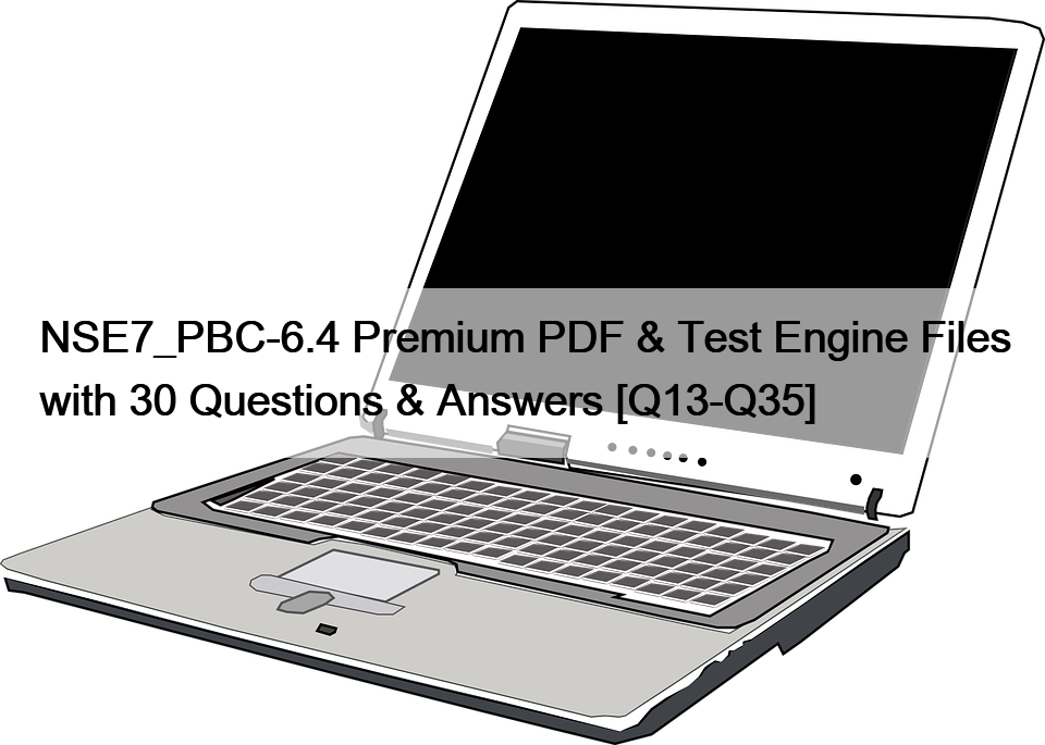 NSE7_PBC-6.4 Premium PDF & Test Engine Files with 30 Questions & Answers [Q13-Q35]