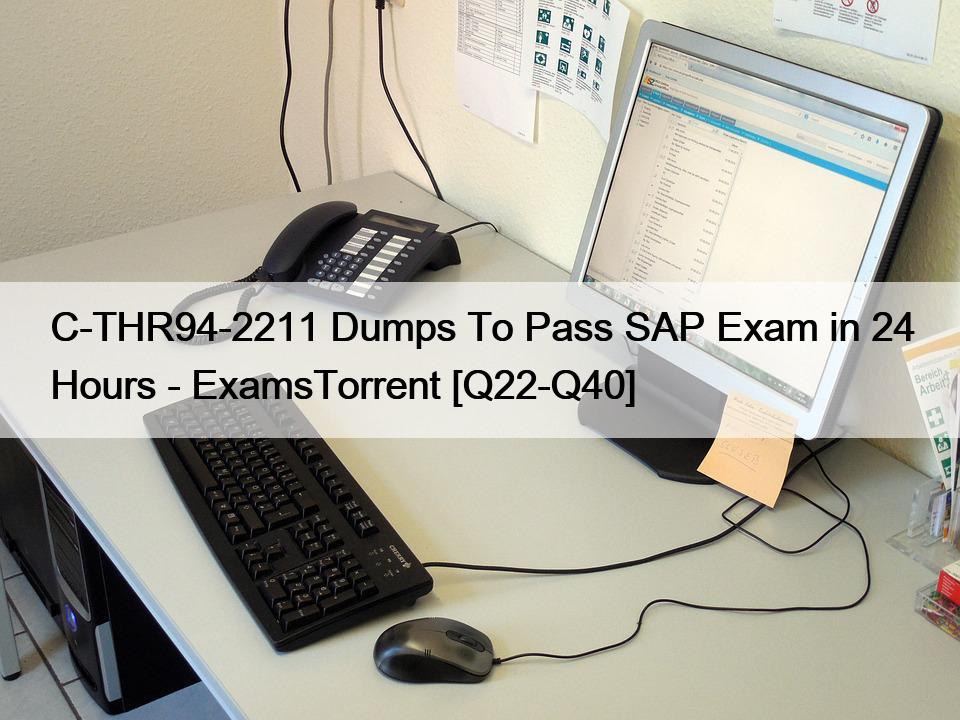 C-THR94-2211 Dumps To Pass SAP Exam in 24 Hours – ExamsTorrent [Q22-Q40]
