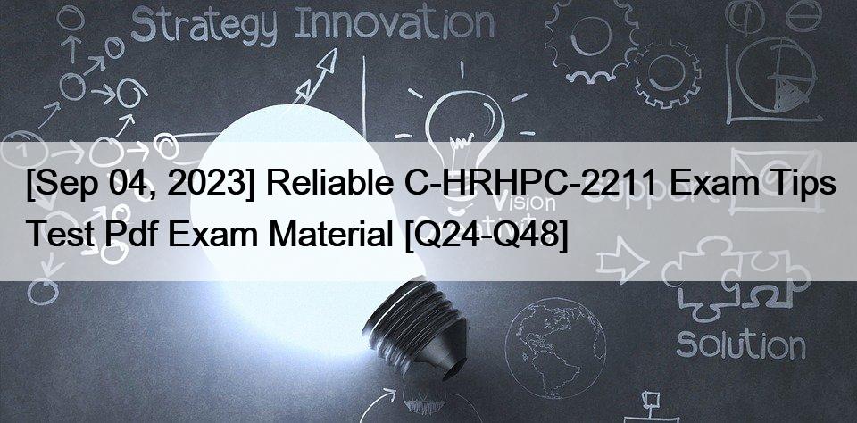 [Sep 04, 2023] Reliable C-HRHPC-2211 Exam Tips Test Pdf Exam Material [Q24-Q48]