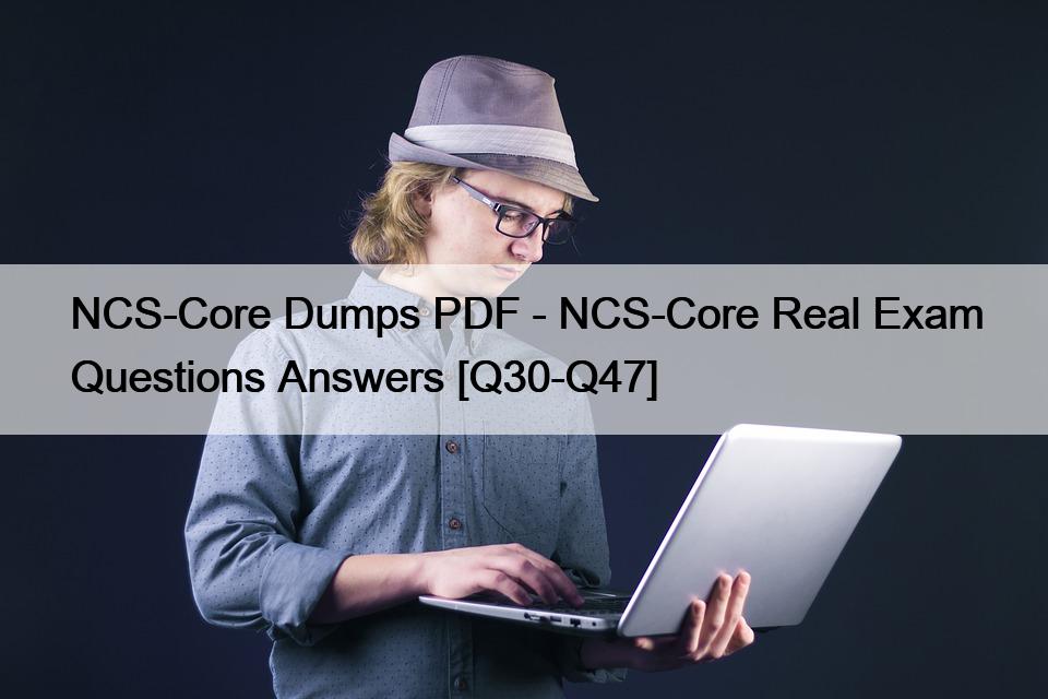 NCS-Core Dumps PDF – NCS-Core Real Exam Questions Answers [Q30-Q47]