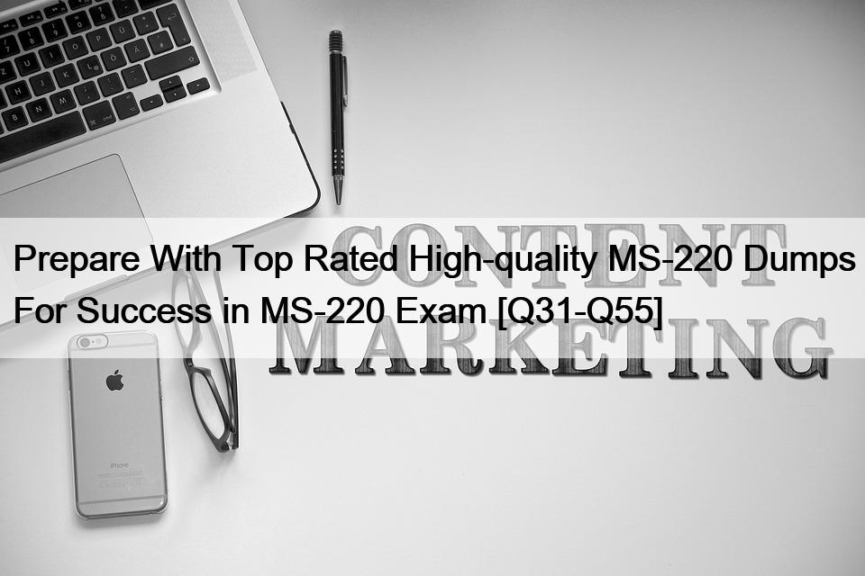 Prepare With Top Rated High-quality MS-220 Dumps For Success in MS-220 Exam [Q31-Q55]
