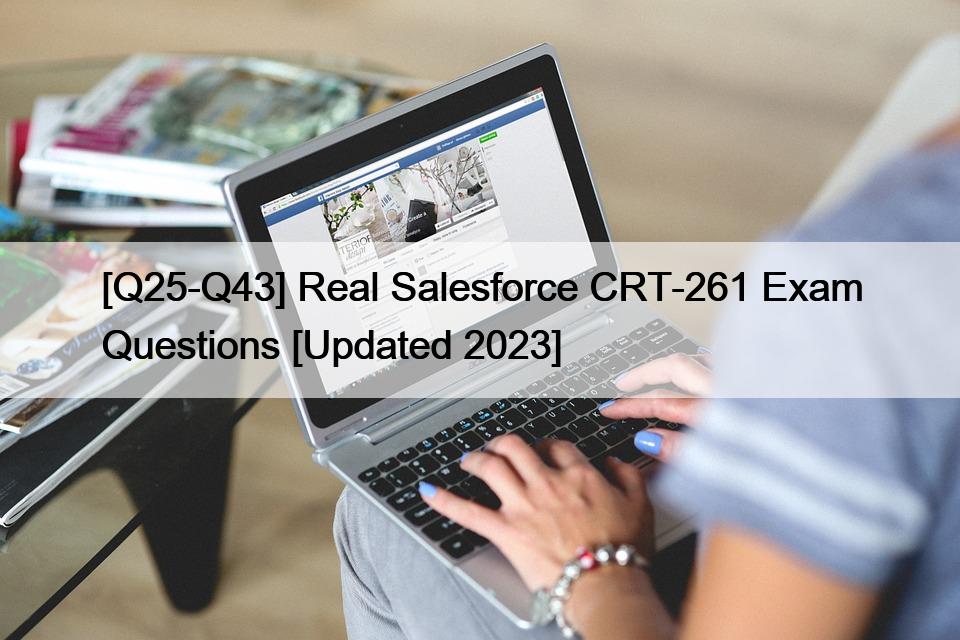 [Q25-Q43] Real Salesforce CRT-261 Exam Questions [Updated 2023]