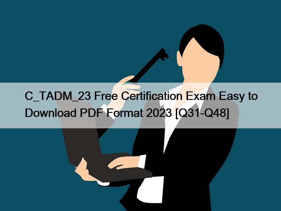 C_TADM_23 Free Certification Exam Easy to Download PDF Format 2023 [Q31-Q48]
