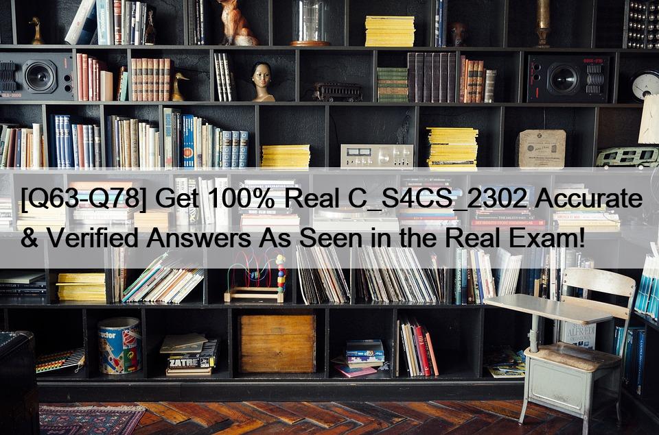 [Q63-Q78] Get 100% Real C_S4CS_2302 Accurate & Verified Answers As Seen in the Real Exam!