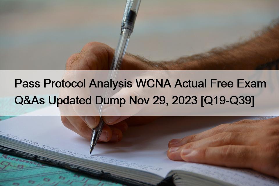 Pass Protocol Analysis WCNA Actual Free Exam Q&As Updated Dump Nov 29, 2023 [Q19-Q39]