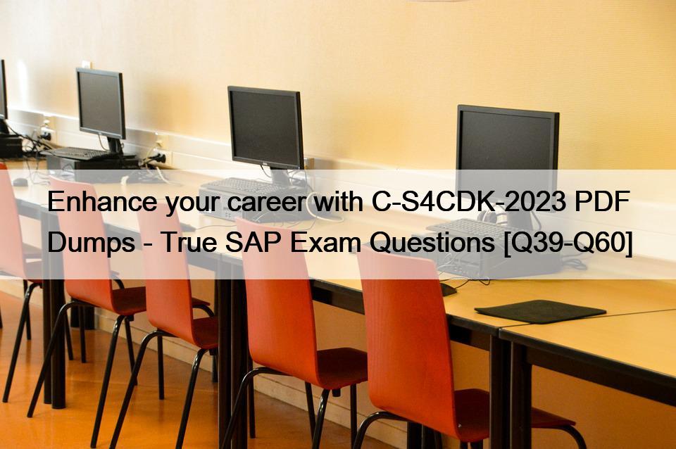Enhance your career with C-S4CDK-2023 PDF Dumps – True SAP Exam Questions [Q39-Q60]