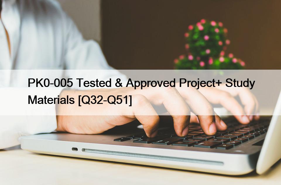PK0-005 Tested & Approved Project+ Study Materials [Q32-Q51]