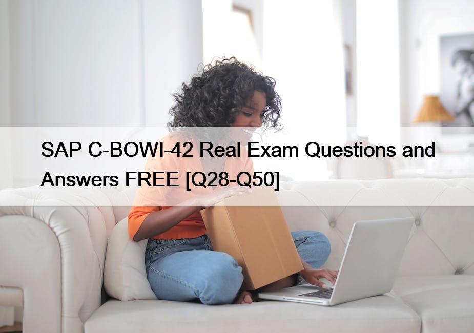 SAP C-BOWI-42 Real Exam Questions and Answers FREE [Q28-Q50]