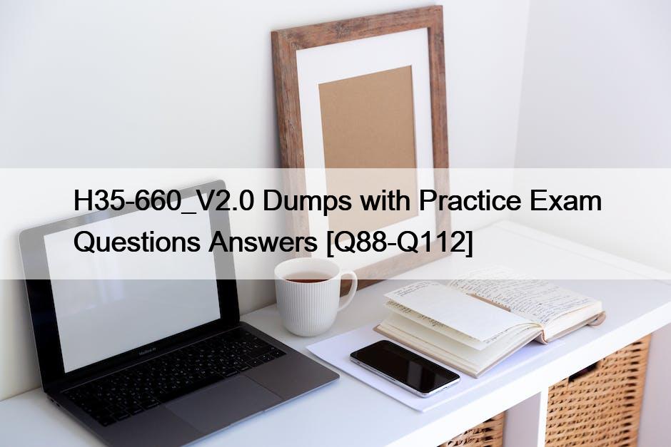 H35-660_V2.0 Dumps with Practice Exam Questions Answers [Q88-Q112]