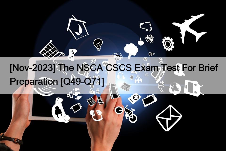 [Nov-2023] The NSCA CSCS Exam Test For Brief Preparation [Q49-Q71]