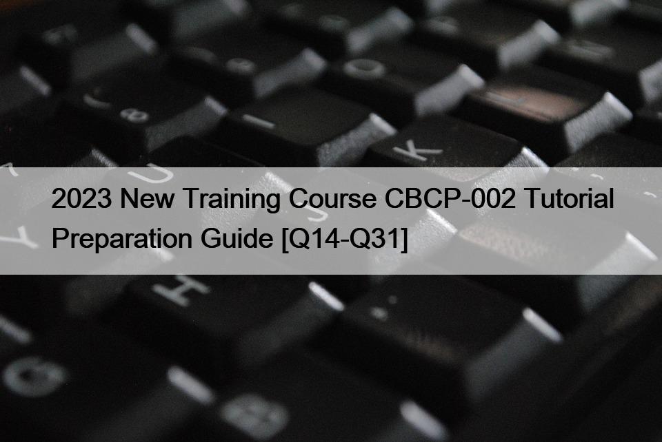 2023 New Training Course CBCP-002 Tutorial Preparation Guide [Q14-Q31]