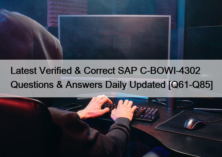 Latest Verified & Correct SAP C-BOWI-4302 Questions & Answers Daily Updated [Q61-Q85]