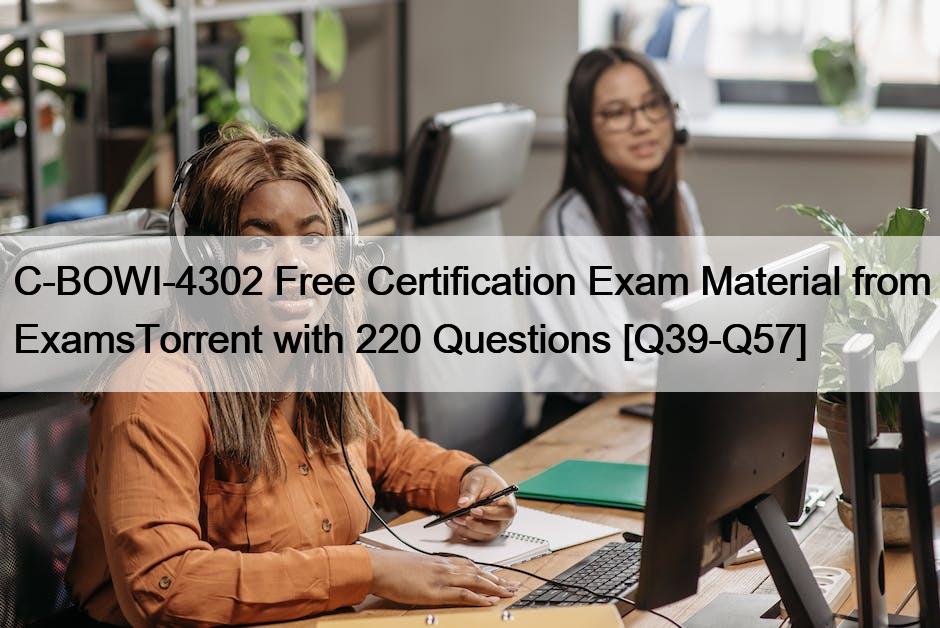 C-BOWI-4302 Free Certification Exam Material from ExamsTorrent with 220 Questions [Q39-Q57]