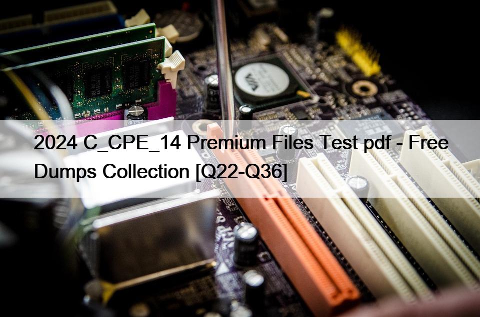 2024 C_CPE_14 Premium Files Test pdf – Free Dumps Collection [Q22-Q36]