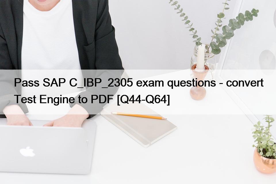 Pass SAP C_IBP_2305 exam questions – convert Test Engine to PDF [Q44-Q64]