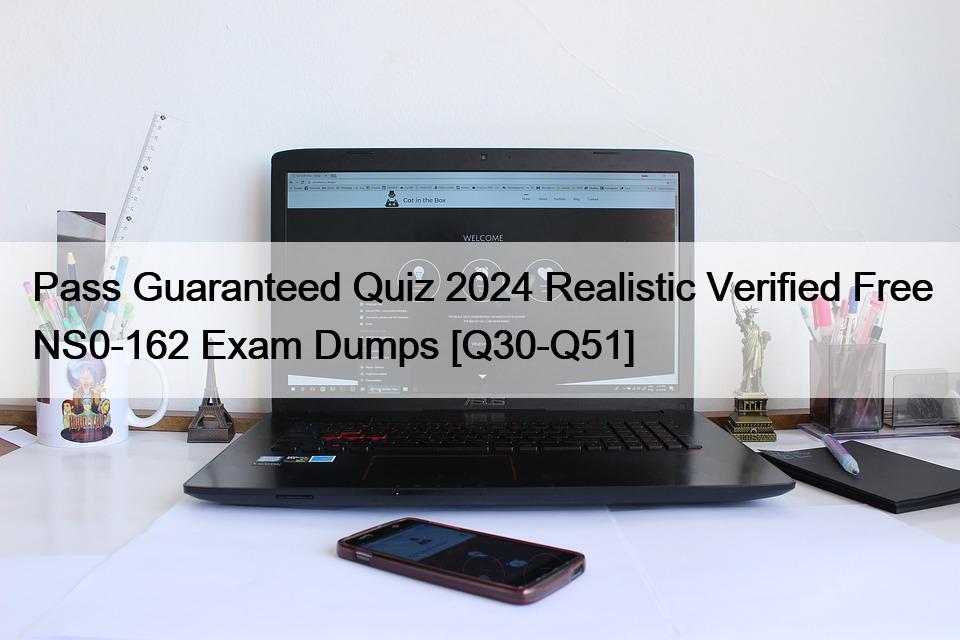Pass Guaranteed Quiz 2024 Realistic Verified Free NS0-162 Exam Dumps [Q30-Q51]