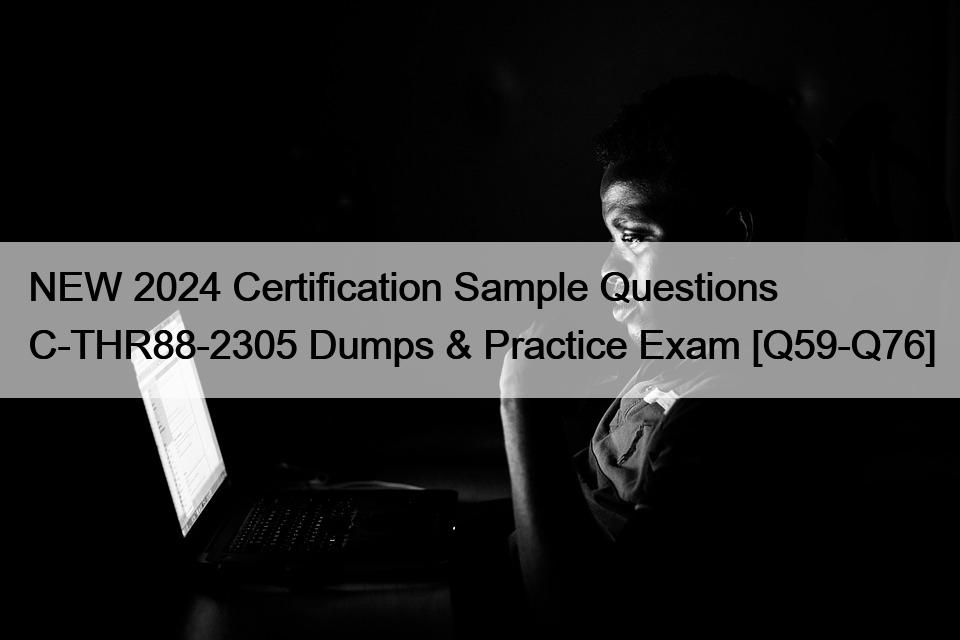 NEW 2024 Certification Sample Questions C-THR88-2305 Dumps & Practice Exam [Q59-Q76]