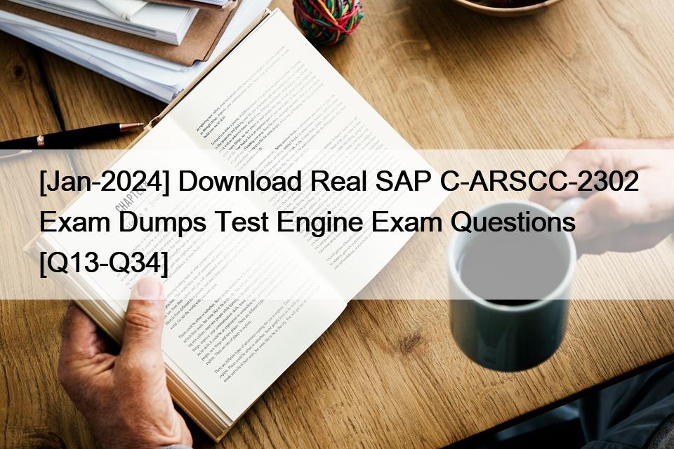 [Jan-2024] Download Real SAP C-ARSCC-2302 Exam Dumps Test Engine Exam Questions [Q13-Q34]