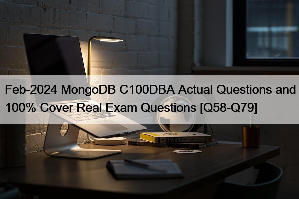 Feb-2024 MongoDB C100DBA Actual Questions and 100% Cover Real Exam Questions [Q58-Q79]